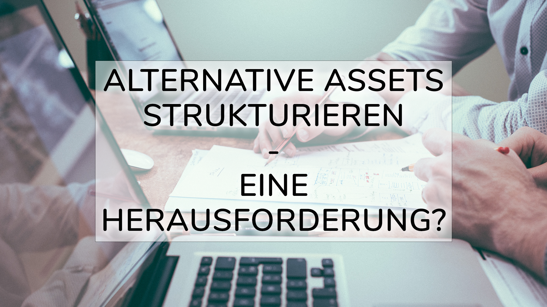 Read more about the article Alternative Assets strukturieren –  Eine Herausforderung?